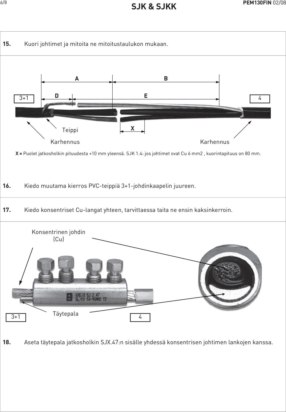 4: jos johtimet ovat Cu 6 mm2, kuorintapituus on 80 mm. 16. Kiedo muutama kierros PVC-teippiä 3+1-johdinkaapelin juureen. 17.