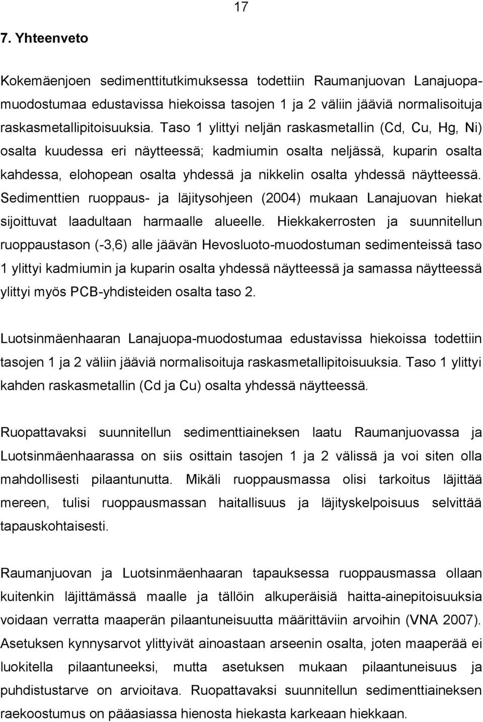 näytteessä. Sedimenttien ruoppaus- ja läjitysohjeen (2004) mukaan Lanajuovan hiekat sijoittuvat laadultaan harmaalle alueelle.