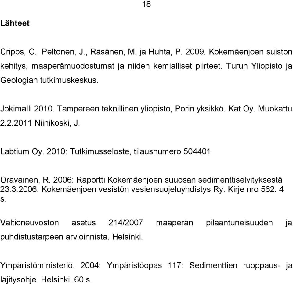 2010: Tutkimusseloste, tilausnumero 504401. Oravainen, R. 2006: Raportti Kokemäenjoen suuosan sedimenttiselvityksestä 23.3.2006. Kokemäenjoen vesistön vesiensuojeluyhdistys Ry.