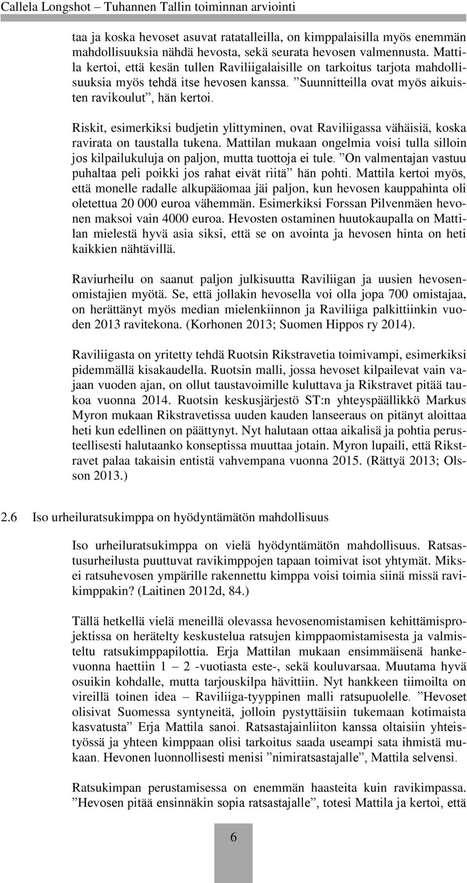 Riskit, esimerkiksi budjetin ylittyminen, ovat Raviliigassa vähäisiä, koska ravirata on taustalla tukena.