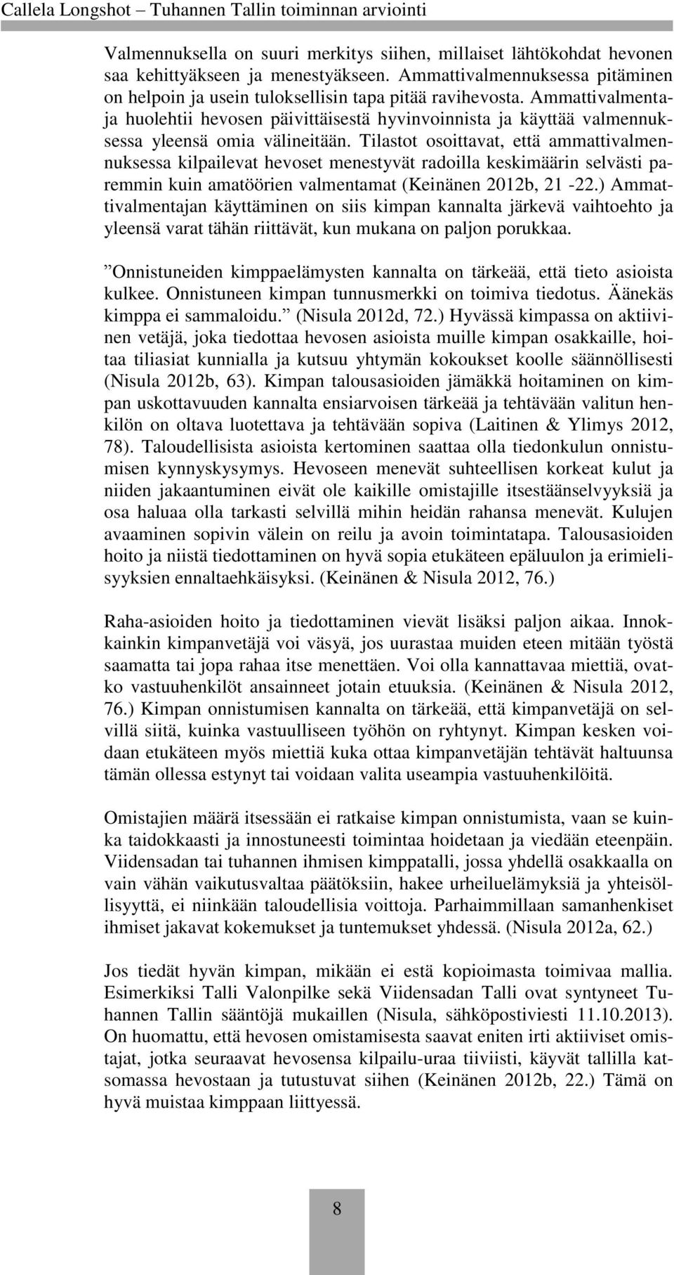 Tilastot osoittavat, että ammattivalmennuksessa kilpailevat hevoset menestyvät radoilla keskimäärin selvästi paremmin kuin amatöörien valmentamat (Keinänen 2012b, 21-22.