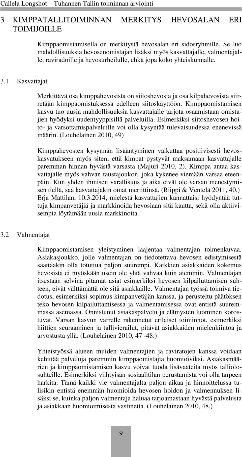 1 Kasvattajat Merkittävä osa kimppahevosista on siitoshevosia ja osa kilpahevosista siirretään kimppaomistuksessa edelleen siitoskäyttöön.