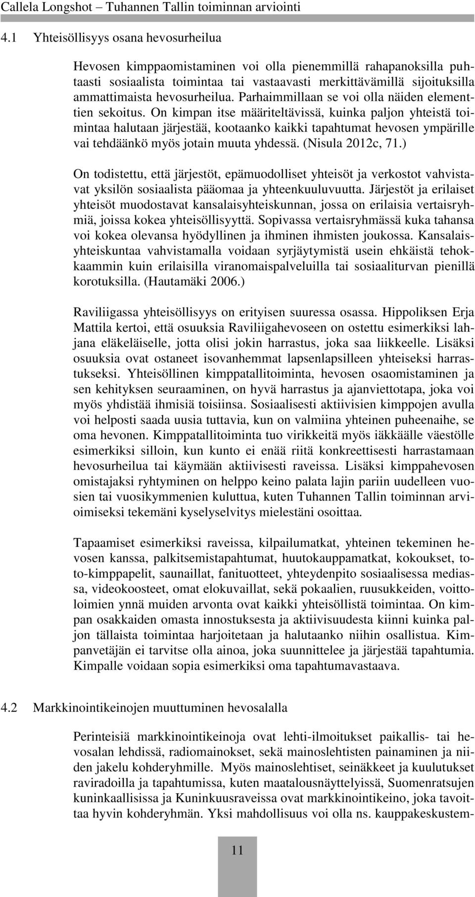 On kimpan itse määriteltävissä, kuinka paljon yhteistä toimintaa halutaan järjestää, kootaanko kaikki tapahtumat hevosen ympärille vai tehdäänkö myös jotain muuta yhdessä. (Nisula 2012c, 71.