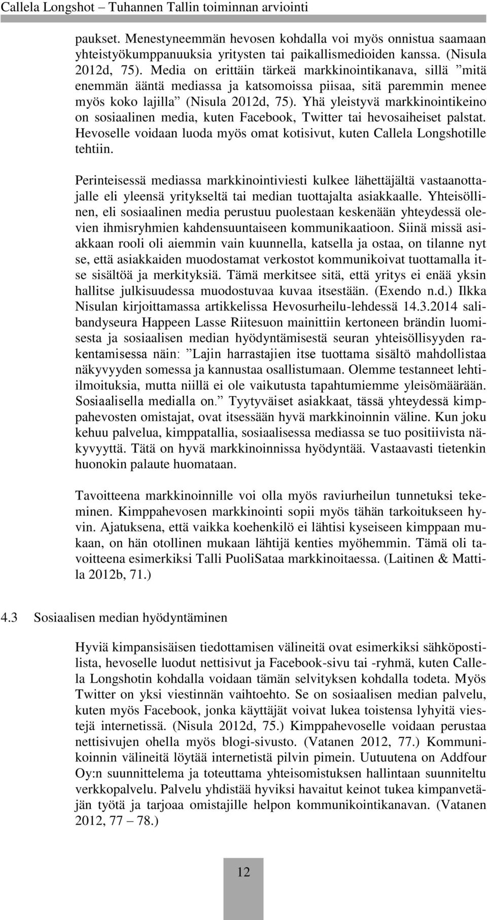 Yhä yleistyvä markkinointikeino on sosiaalinen media, kuten Facebook, Twitter tai hevosaiheiset palstat. Hevoselle voidaan luoda myös omat kotisivut, kuten Callela Longshotille tehtiin.