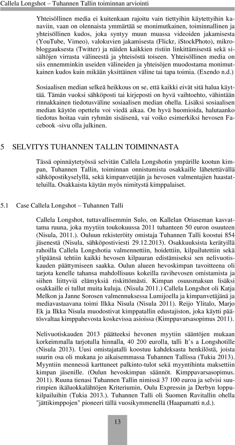 toiseen. Yhteisöllinen media on siis ennemminkin useiden välineiden ja yhteisöjen muodostama monimutkainen kudos kuin mikään yksittäinen väline tai tapa toimia. (Exendo n.d.) Sosiaalisen median selkeä heikkous on se, että kaikki eivät sitä halua käyttää.