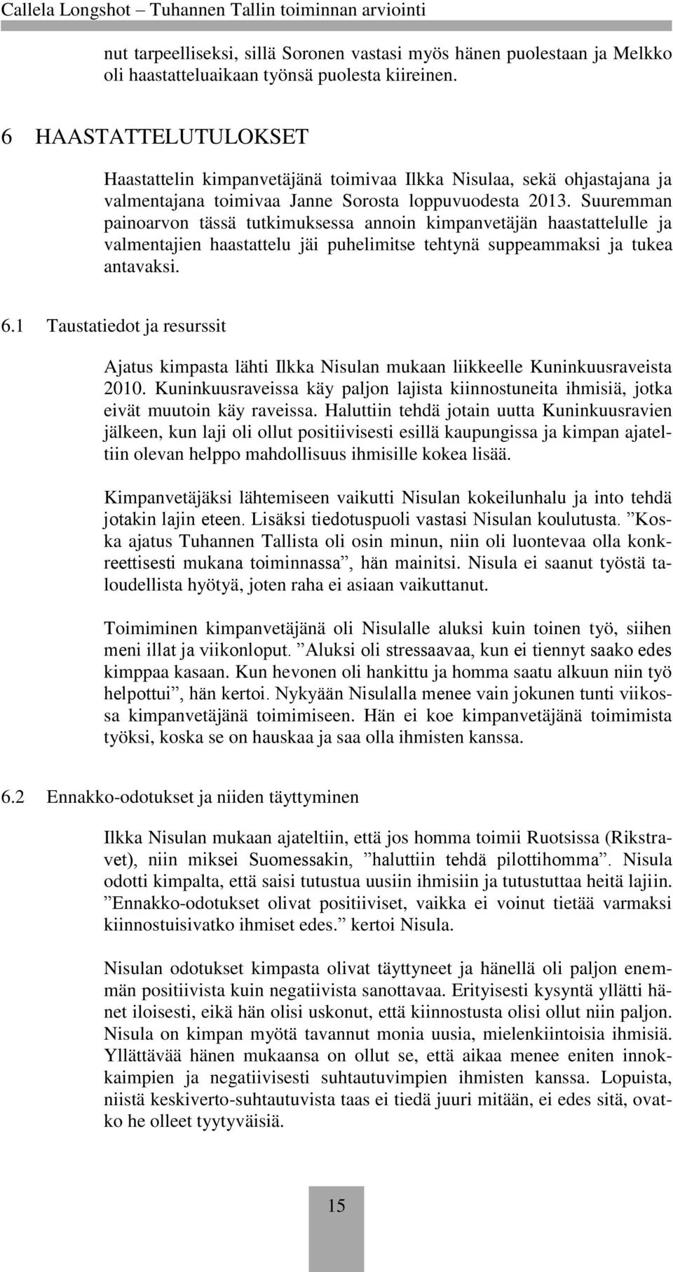 Suuremman painoarvon tässä tutkimuksessa annoin kimpanvetäjän haastattelulle ja valmentajien haastattelu jäi puhelimitse tehtynä suppeammaksi ja tukea antavaksi. 6.