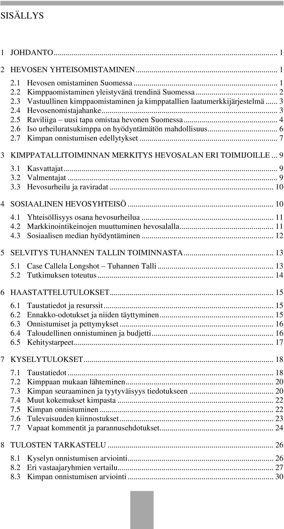 6 Iso urheiluratsukimppa on hyödyntämätön mahdollisuus... 6 2.7 Kimpan onnistumisen edellytykset... 7 3 KIMPPATALLITOIMINNAN MERKITYS HEVOSALAN ERI TOIMIJOILLE... 9 3.1 Kasvattajat... 9 3.2 Valmentajat.