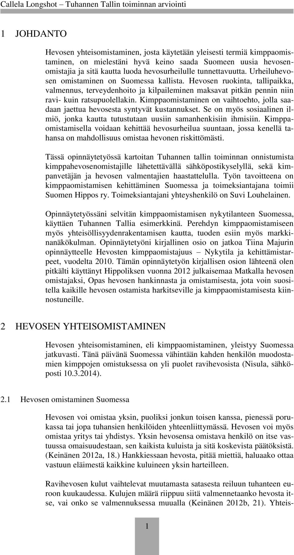 Kimppaomistaminen on vaihtoehto, jolla saadaan jaettua hevosesta syntyvät kustannukset. Se on myös sosiaalinen ilmiö, jonka kautta tutustutaan uusiin samanhenkisiin ihmisiin.