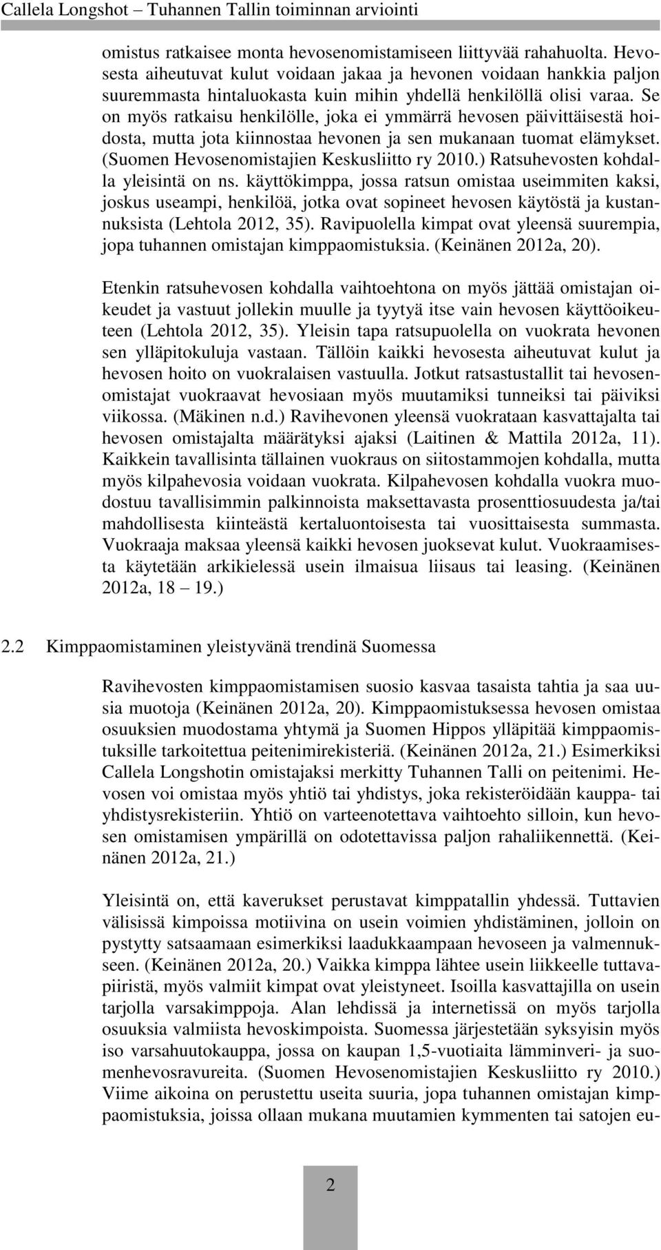 Se on myös ratkaisu henkilölle, joka ei ymmärrä hevosen päivittäisestä hoidosta, mutta jota kiinnostaa hevonen ja sen mukanaan tuomat elämykset. (Suomen Hevosenomistajien Keskusliitto ry 2010.