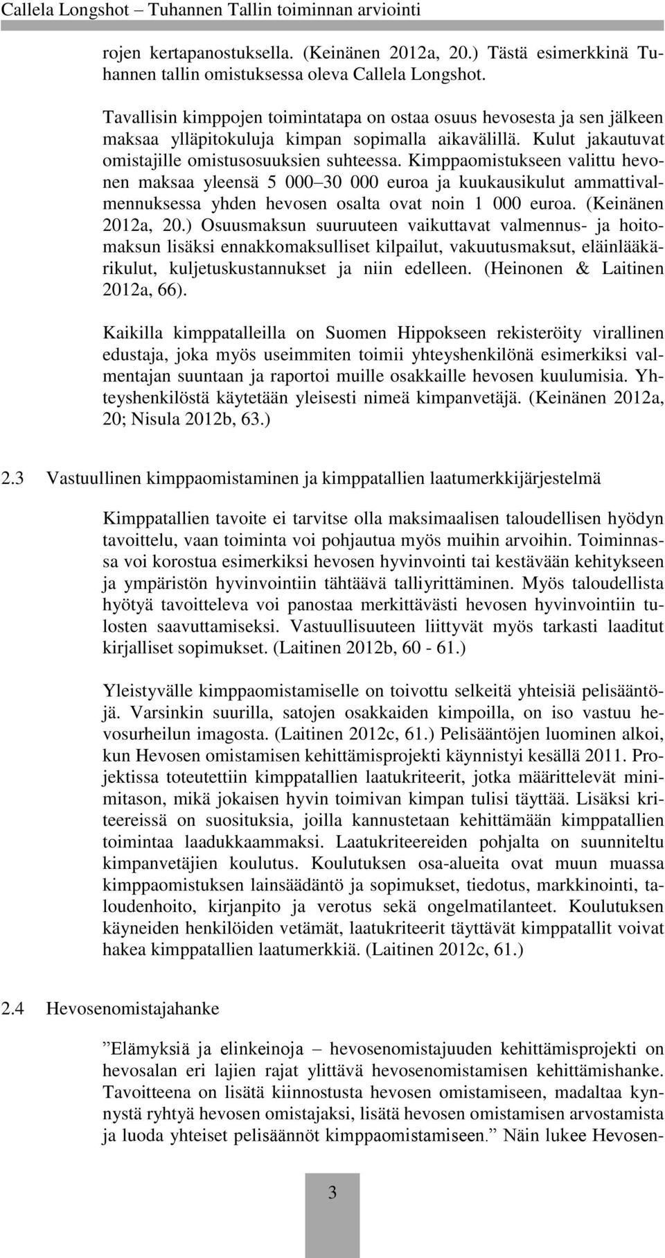 Kimppaomistukseen valittu hevonen maksaa yleensä 5 000 30 000 euroa ja kuukausikulut ammattivalmennuksessa yhden hevosen osalta ovat noin 1 000 euroa. (Keinänen 2012a, 20.