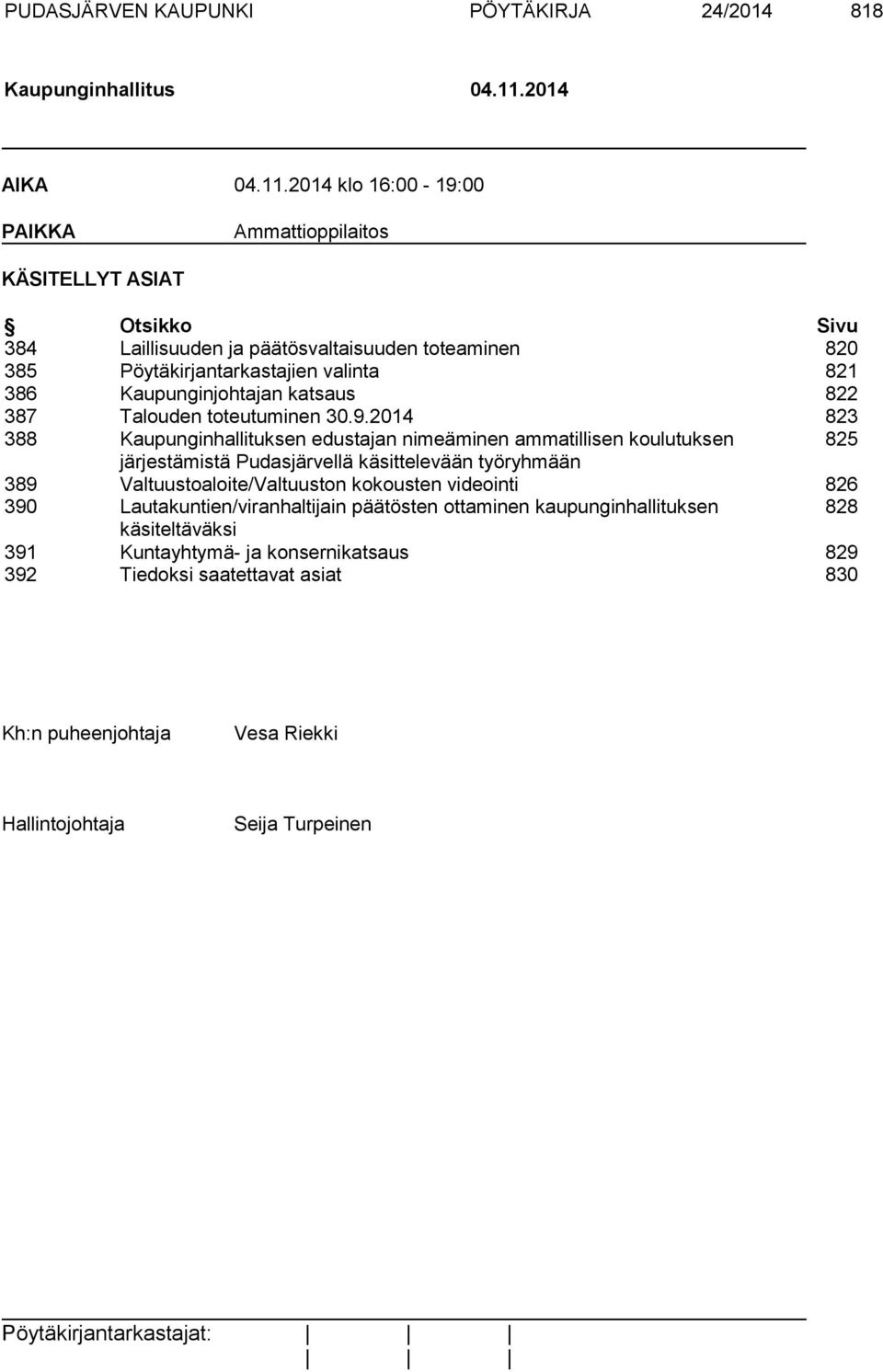 2014 klo 16:00-19:00 PAIKKA Ammattioppilaitos KÄSITELLYT ASIAT Otsikko Sivu 384 Laillisuuden ja päätösvaltaisuuden toteaminen 820 385 Pöytäkirjantarkastajien valinta 821 386