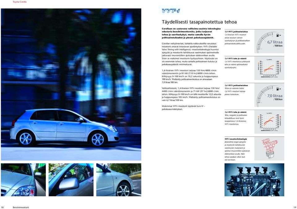 VVT-i (Variable Valve Timing with intelligence) -moottoriteknologia huomioi ajotyylisi ja moottoriin kohdistuvat vaatimukset optimoimalla jatkuvasti imuventtiilien ajoituksen elektroniikan avulla.