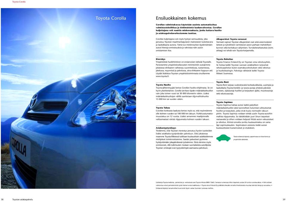 Corollan kuljettajana voit myös hyötyä varmuudesta, joka perustuu Toyotan maailmanlaajuiseen maineeseen luotettavana ja laadukkaana autona.