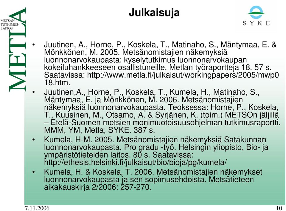 fi/julkaisut/workingpapers/2005/mwp0 18.htm. Juutinen,A., Horne, P., Koskela, T., Kumela, H., Matinaho, S., Mäntymaa, E. ja Mönkkönen, M. 2006. Metsänomistajien näkemyksiä luonnonarvokaupasta.