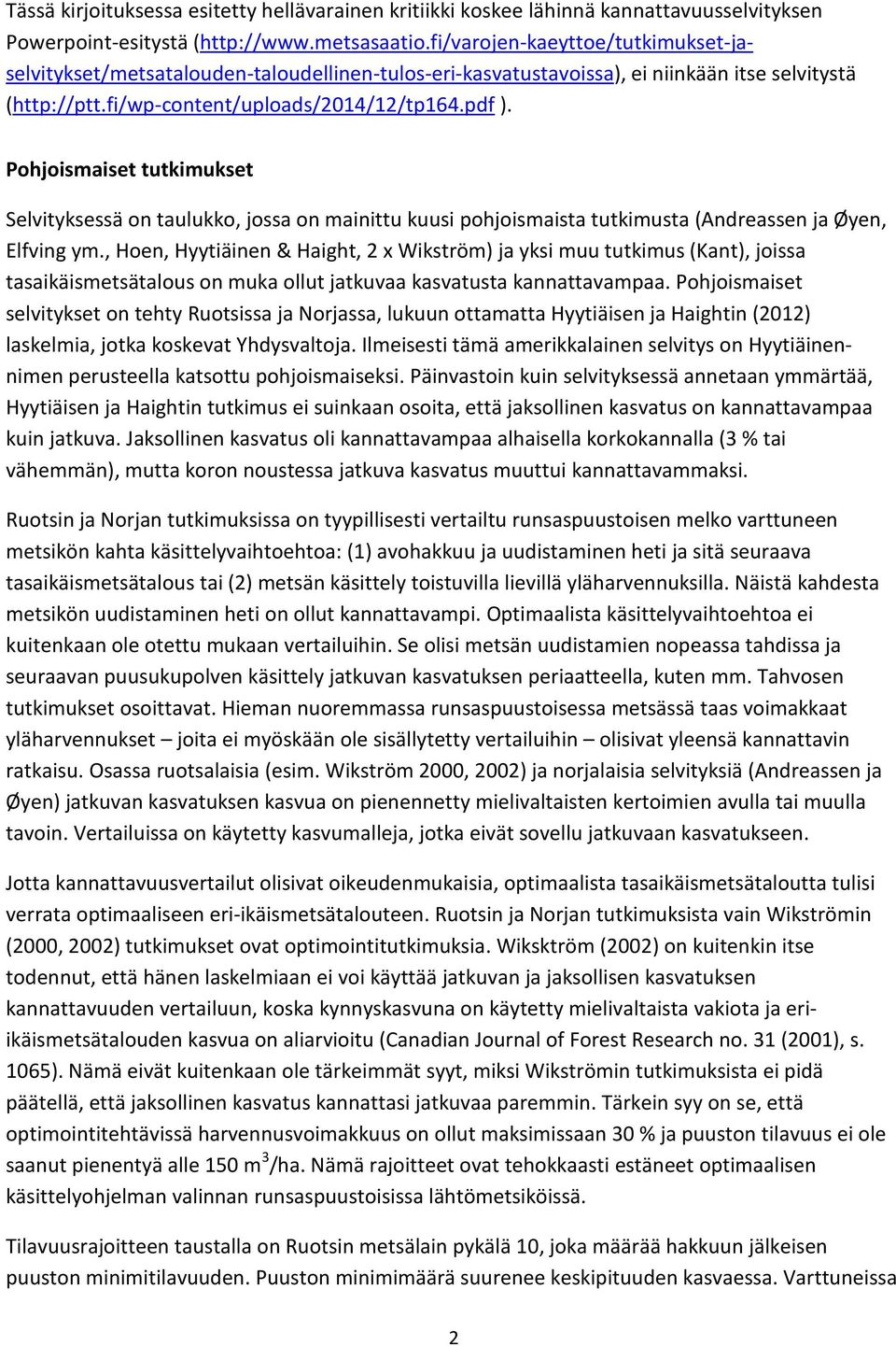 Pohjoismaiset tutkimukset Selvityksessä on taulukko, jossa on mainittu kuusi pohjoismaista tutkimusta (Andreassen ja Øyen, Elfving ym.