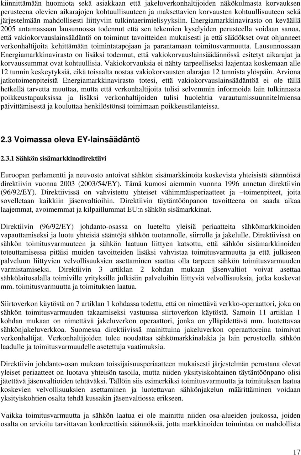 Energiamarkkinavirasto on keväällä 2005 antamassaan lausunnossa todennut että sen tekemien kyselyiden perusteella voidaan sanoa, että vakiokorvauslainsäädäntö on toiminut tavoitteiden mukaisesti ja