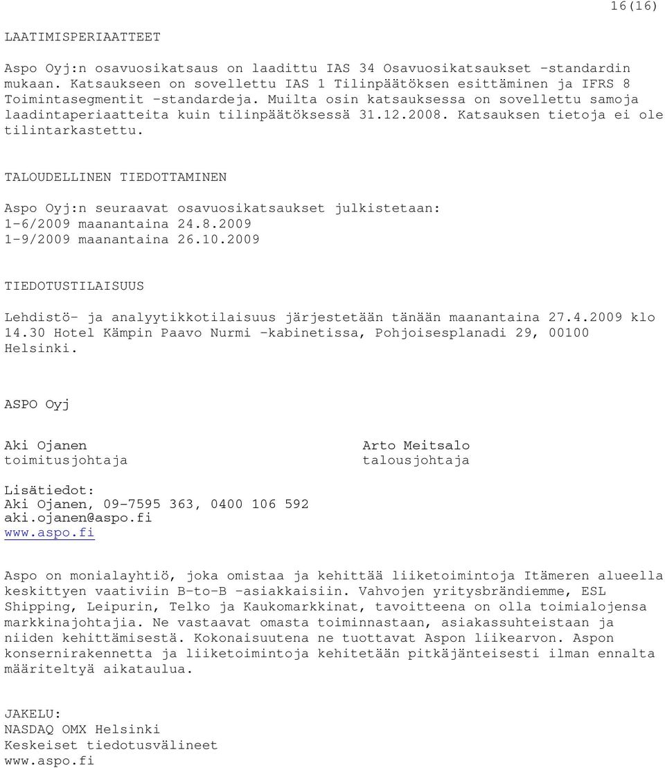 2008. Katsauksen tietoja ei ole tilintarkastettu. TALOUDELLINEN TIEDOTTAMINEN Aspo Oyj:n seuraavat osavuosikatsaukset julkistetaan: 1-6/2009 maanantaina 24.8.2009 1-9/2009 maanantaina 26.10.