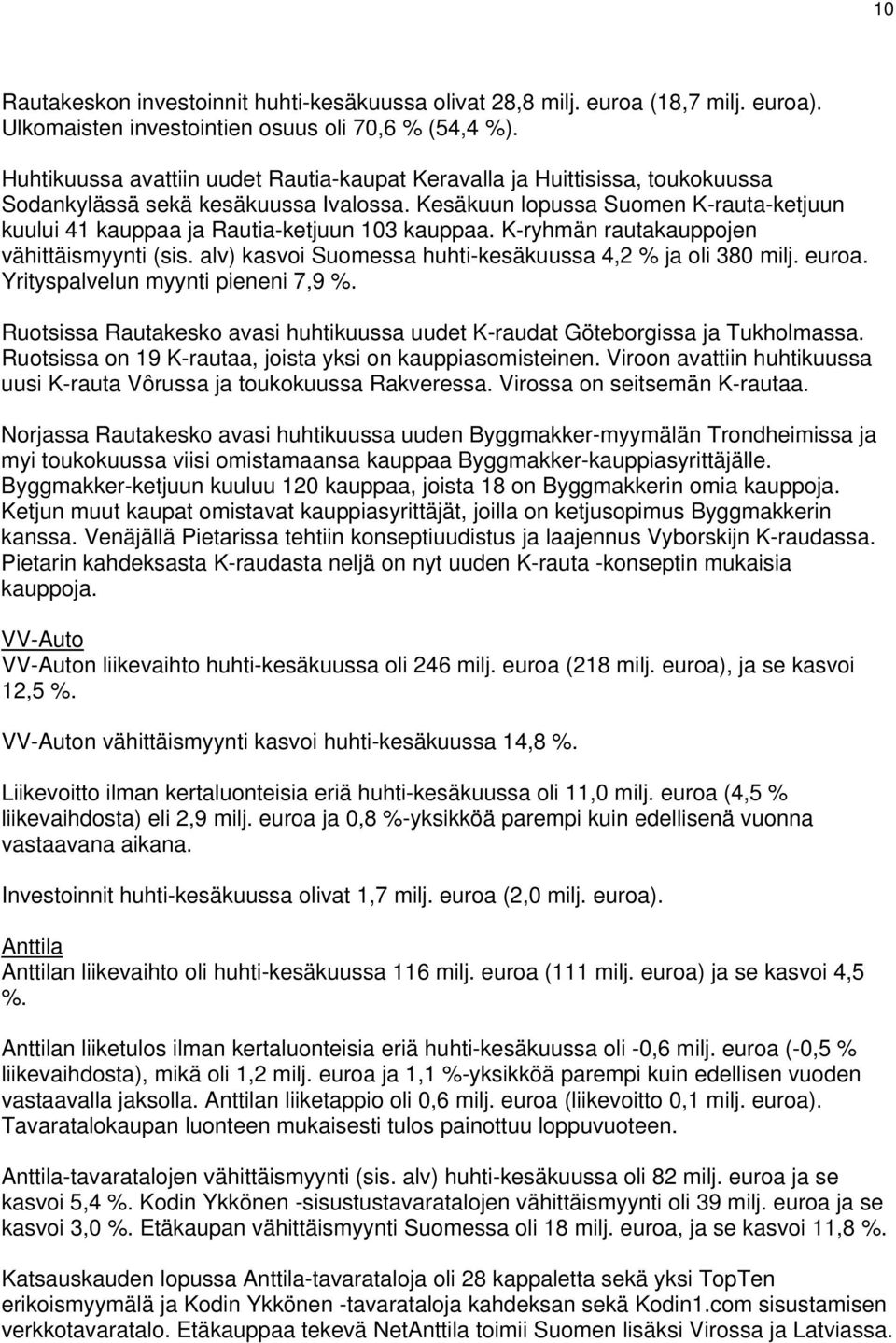 Kesäkuun lopussa Suomen K-rauta-ketjuun kuului 41 kauppaa ja Rautia-ketjuun 103 kauppaa. K-ryhmän rautakauppojen vähittäismyynti (sis. alv) kasvoi Suomessa huhti-kesäkuussa 4,2 % ja oli 380 milj.