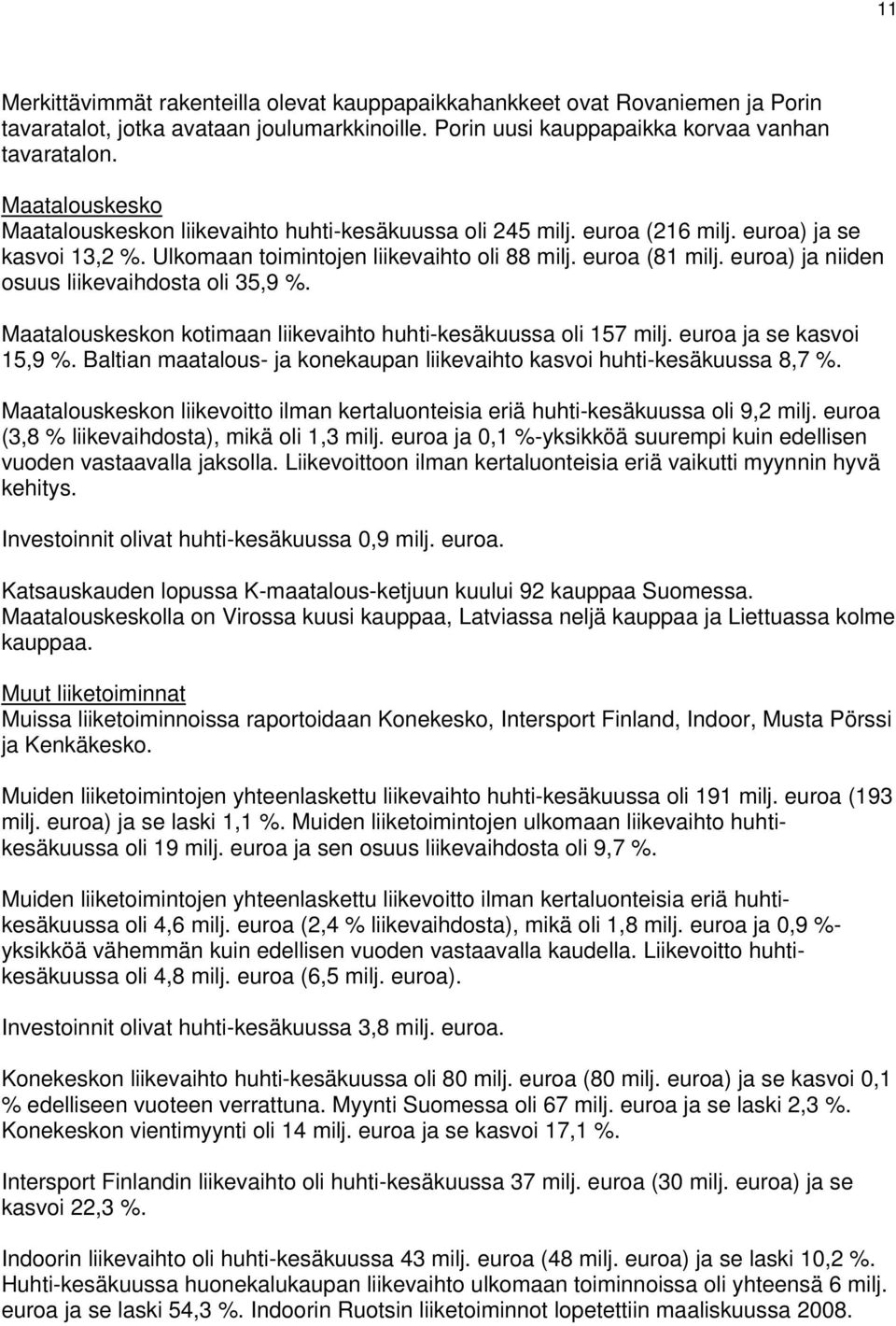 ) ja niiden osuus liikevaihdosta oli 35,9 %. Maatalouskeskon kotimaan liikevaihto huhti-kesäkuussa oli 157 milj. ja se kasvoi 15,9 %.