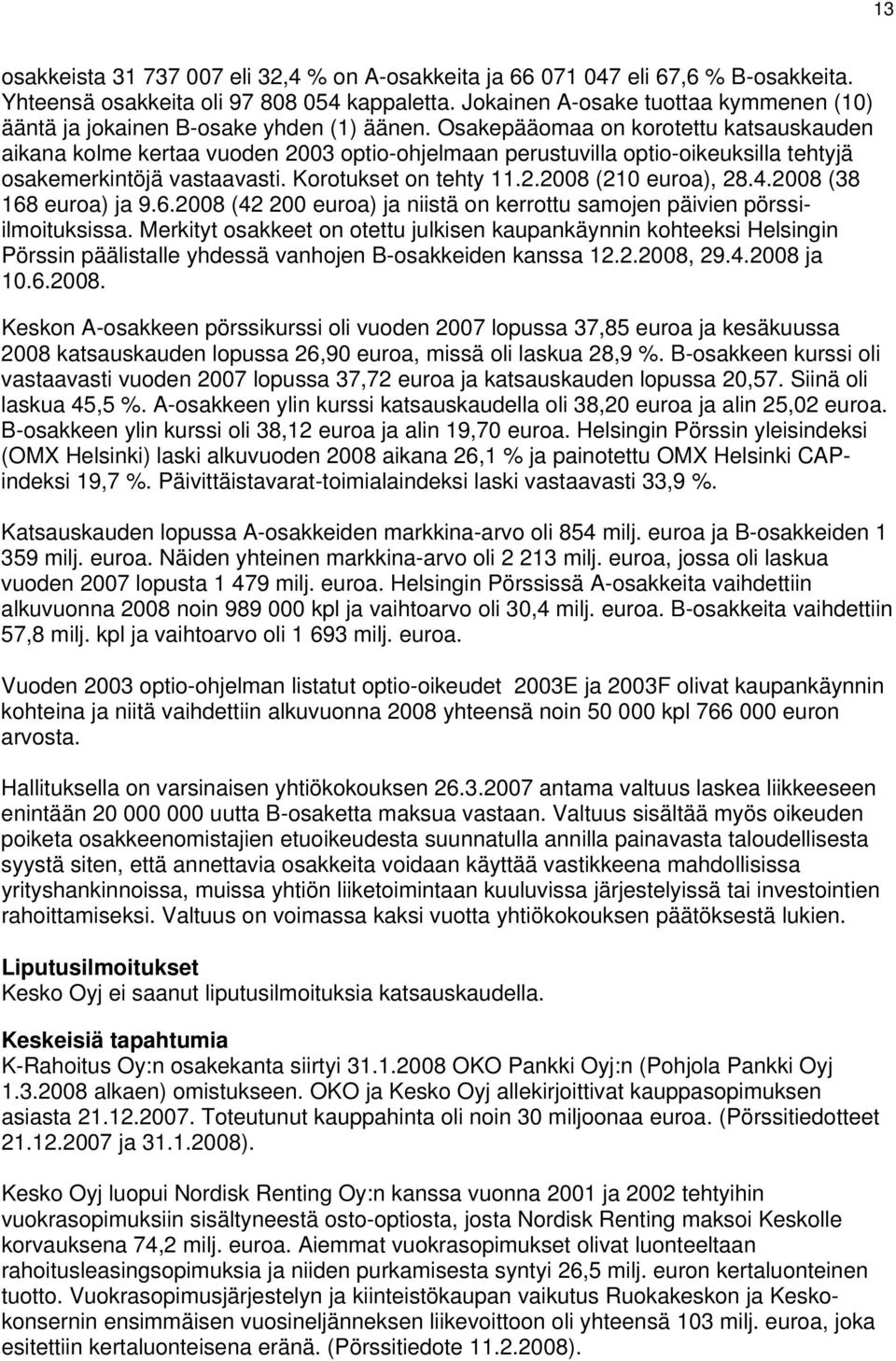 Osakepääomaa on korotettu katsauskauden aikana kolme kertaa vuoden 2003 optio-ohjelmaan perustuvilla optio-oikeuksilla tehtyjä osakemerkintöjä vastaavasti. Korotukset on tehty 11.2.2008 (210 ), 28.4.