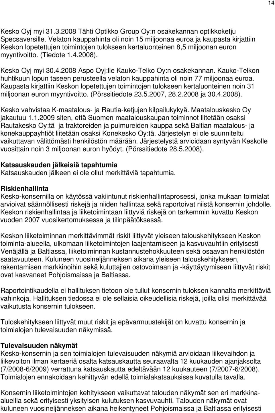 2008). Kesko Oyj myi 30.4.2008 Aspo Oyj:lle Kauko-Telko Oy:n osakekannan. Kauko-Telkon huhtikuun lopun taseen perusteella velaton kauppahinta oli noin 77 miljoonaa.