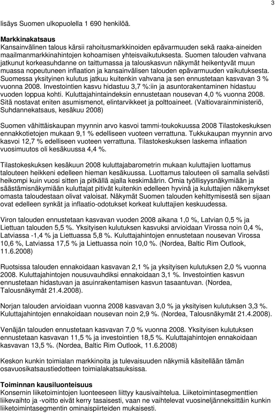 Suomessa yksityinen kulutus jatkuu kuitenkin vahvana ja sen ennustetaan kasvavan 3 % vuonna 2008. Investointien kasvu hidastuu 3,7 %:iin ja asuntorakentaminen hidastuu vuoden loppua kohti.