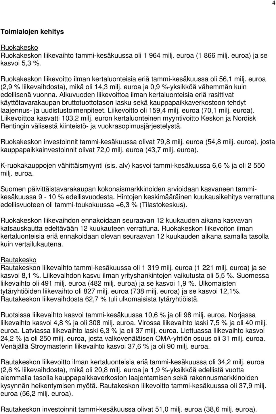 Alkuvuoden liikevoittoa ilman kertaluonteisia eriä rasittivat käyttötavarakaupan bruttotuottotason lasku sekä kauppapaikkaverkostoon tehdyt laajennus- ja uudistustoimenpiteet.