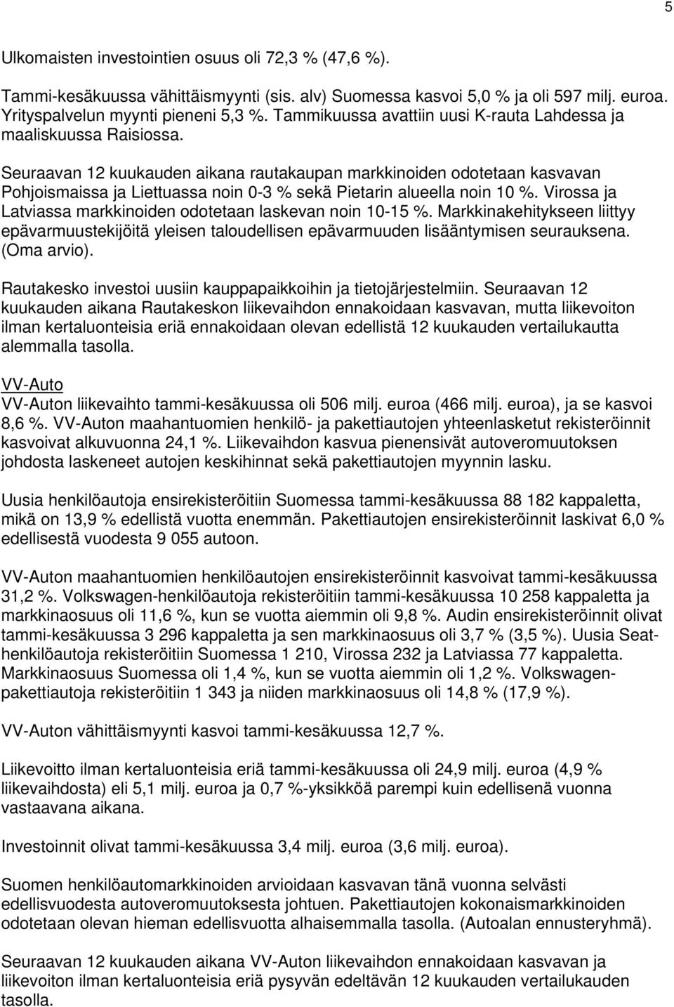 Seuraavan 12 kuukauden aikana rautakaupan markkinoiden odotetaan kasvavan Pohjoismaissa ja Liettuassa noin 0-3 % sekä Pietarin alueella noin 10 %.