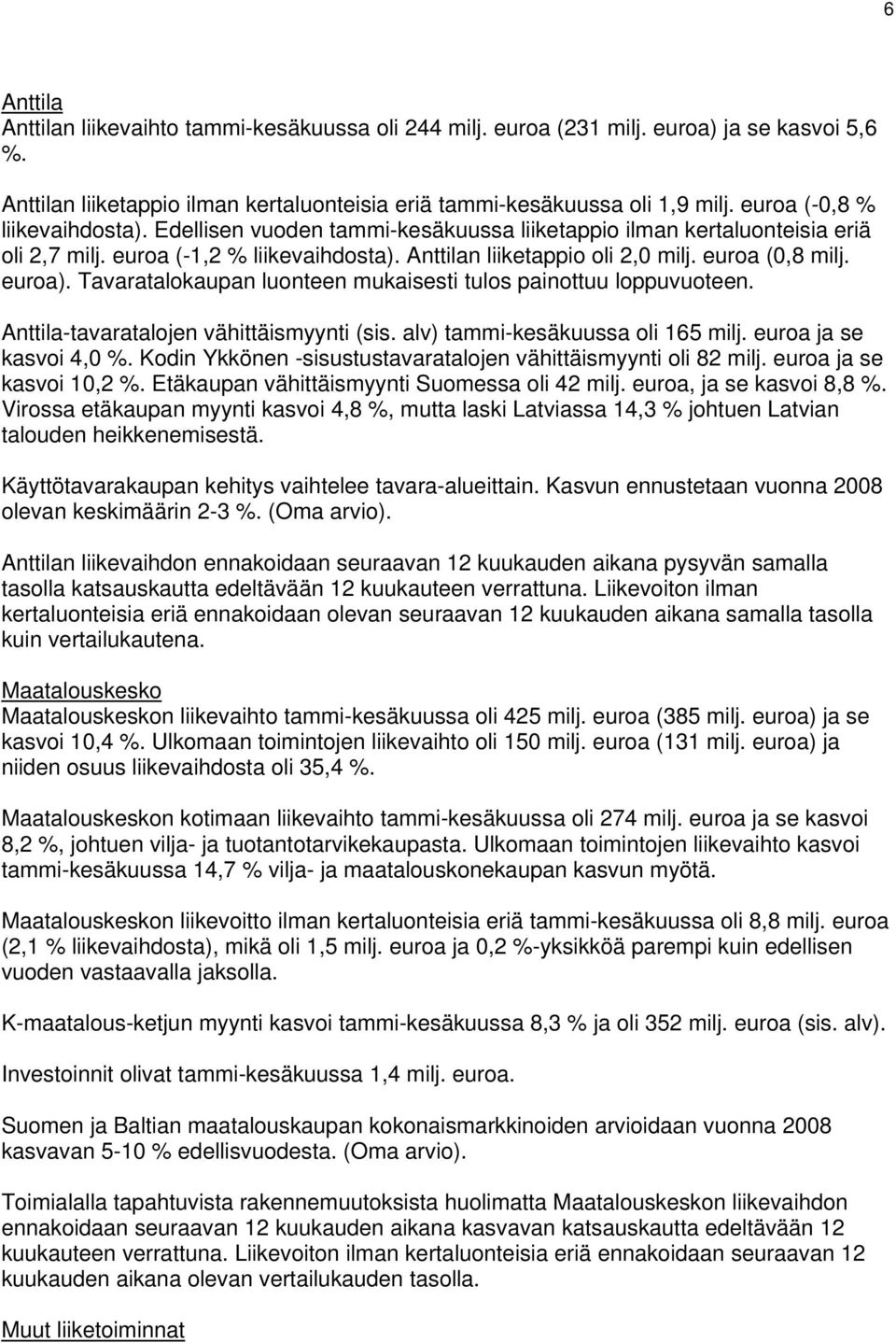 Tavaratalokaupan luonteen mukaisesti tulos painottuu loppuvuoteen. Anttila-tavaratalojen vähittäismyynti (sis. alv) tammi-kesäkuussa oli 165 milj. ja se kasvoi 4,0 %.