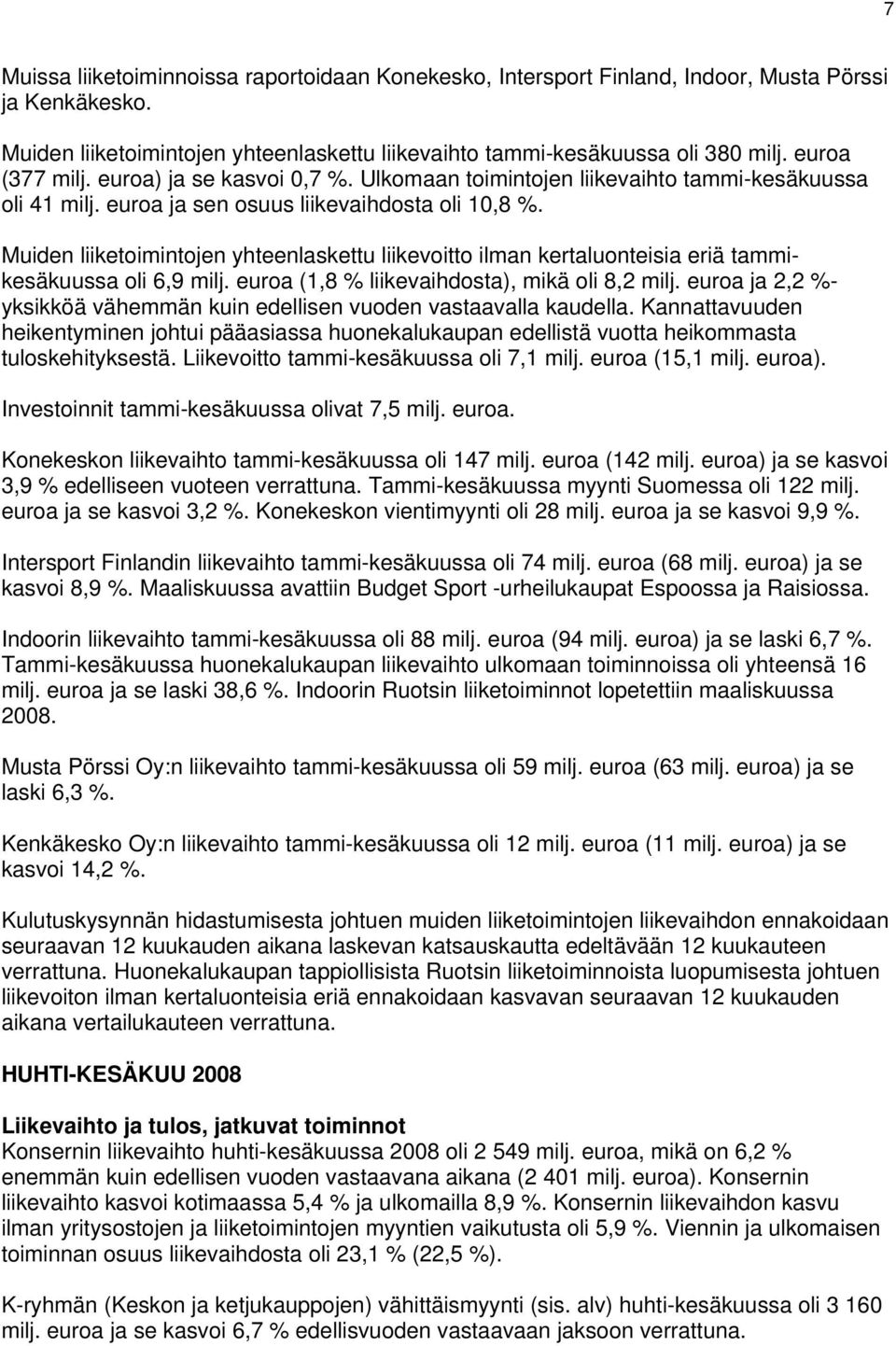 Muiden liiketoimintojen yhteenlaskettu liikevoitto ilman kertaluonteisia eriä tammikesäkuussa oli 6,9 milj. (1,8 % liikevaihdosta), mikä oli 8,2 milj.