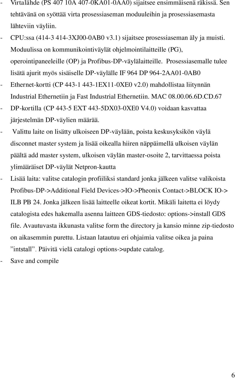 Prosessiasemalle tulee lisätä ajurit myös sisäiselle DP-väylälle IF 964 DP 964-2AA01-0AB0 - Ethernet-kortti (CP 443-1 443-1EX11-0XE0 v2.