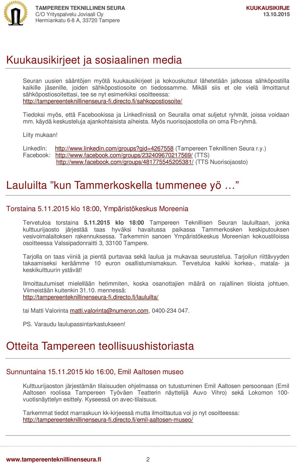 fi/sahkopostiosoite/ Tiedoksi myös, että Facebookissa ja LinkedInissä on Seuralla omat suljetut ryhmät, joissa voidaan mm. käydä keskusteluja ajankohtaisista aiheista.