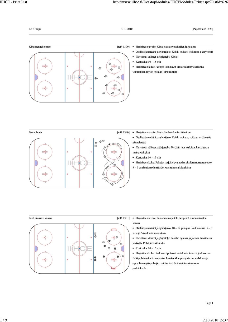 järjestelyt: Kiekot Harjoitteen kulku: Pelaajat toteuttavat kiekonkäsittelytekniikoita valmentajan näytön mukaan (kirjainkortit) Formularata [ref# 1380] Harjoitteen tavoite: Eteenpäin luistelun