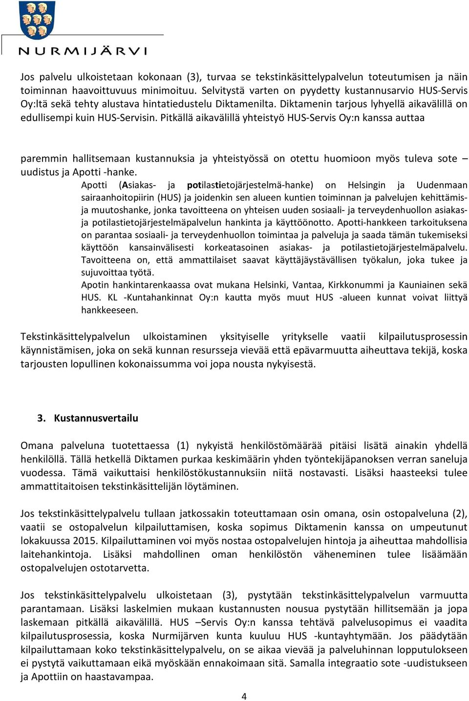 Pitkällä aikavälillä yhteistyö HUS-Servis Oy:n kanssa auttaa paremmin hallitsemaan kustannuksia ja yhteistyössä on otettu huomioon myös tuleva sote uudistus ja Apotti -hanke.