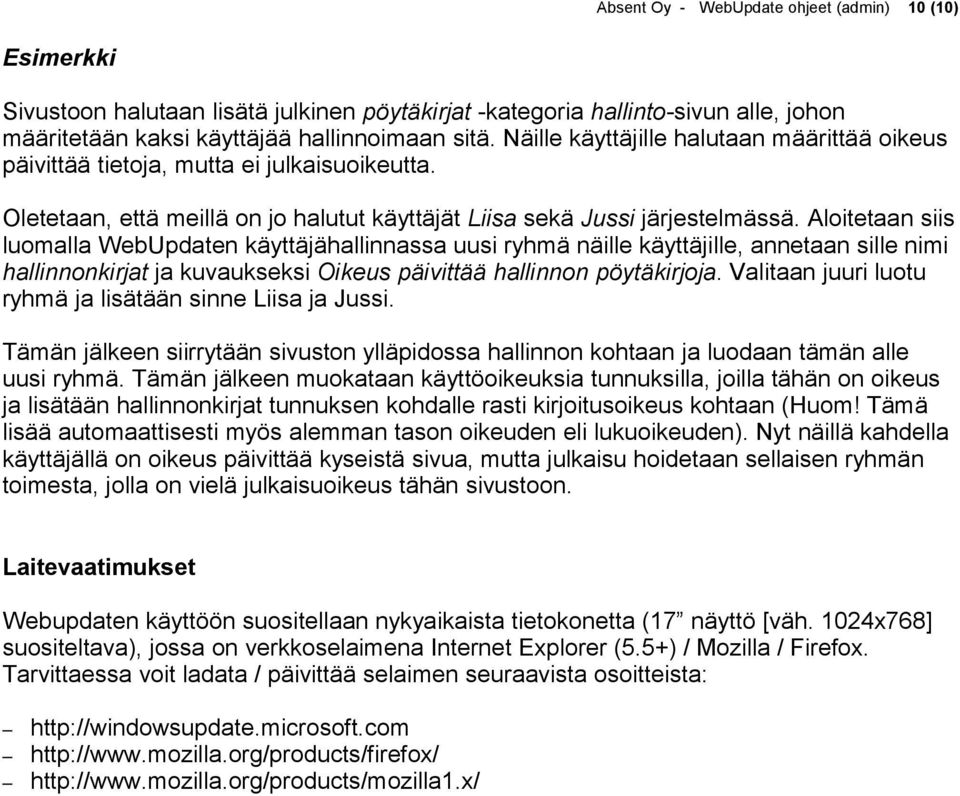 Aloitetaan siis luomalla WebUpdaten käyttäjähallinnassa uusi ryhmä näille käyttäjille, annetaan sille nimi hallinnonkirjat ja kuvaukseksi Oikeus päivittää hallinnon pöytäkirjoja.