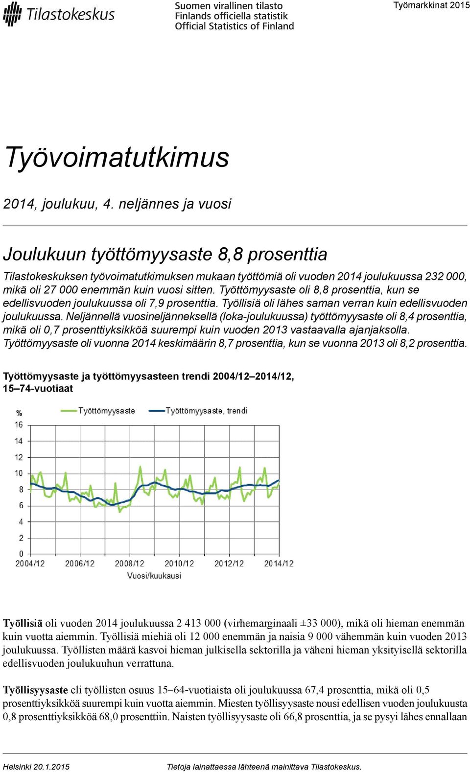 Työttömyysaste oli 8,8 prosenttia, kun se edellisvuoden joulukuussa oli 7,9 prosenttia. Työllisiä oli lähes saman verran kuin edellisvuoden joulukuussa.