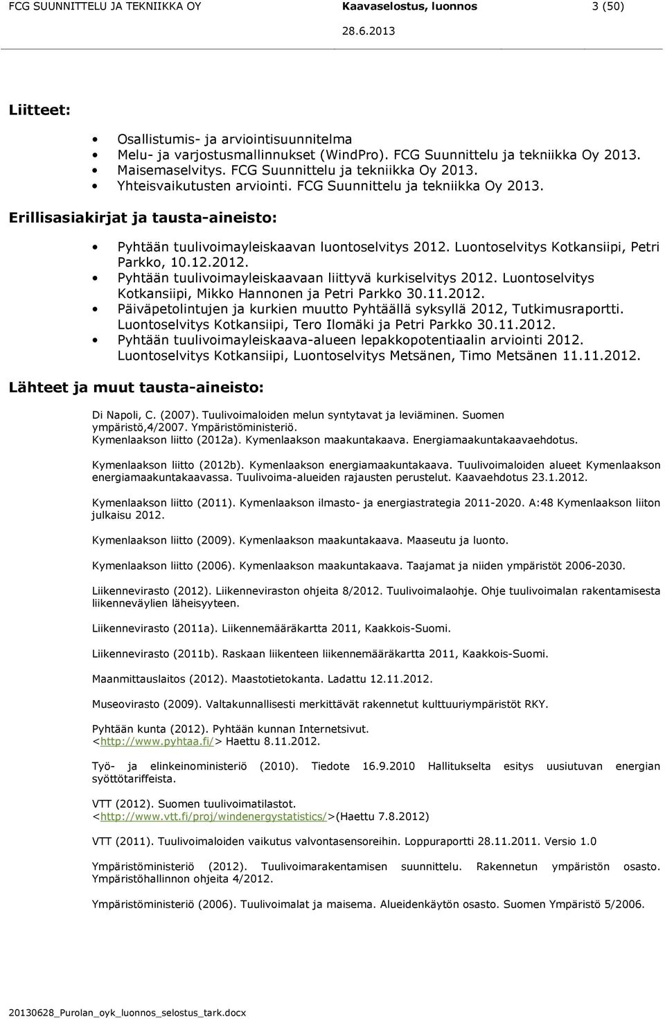 Luontoselvitys Kotkansiipi, Petri Parkko, 10.12.2012. Pyhtään tuulivoimayleiskaavaan liittyvä kurkiselvitys 2012. Luontoselvitys Kotkansiipi, Mikko Hannonen ja Petri Parkko 30.11.2012. Päiväpetolintujen ja kurkien muutto Pyhtäällä syksyllä 2012, Tutkimusraportti.