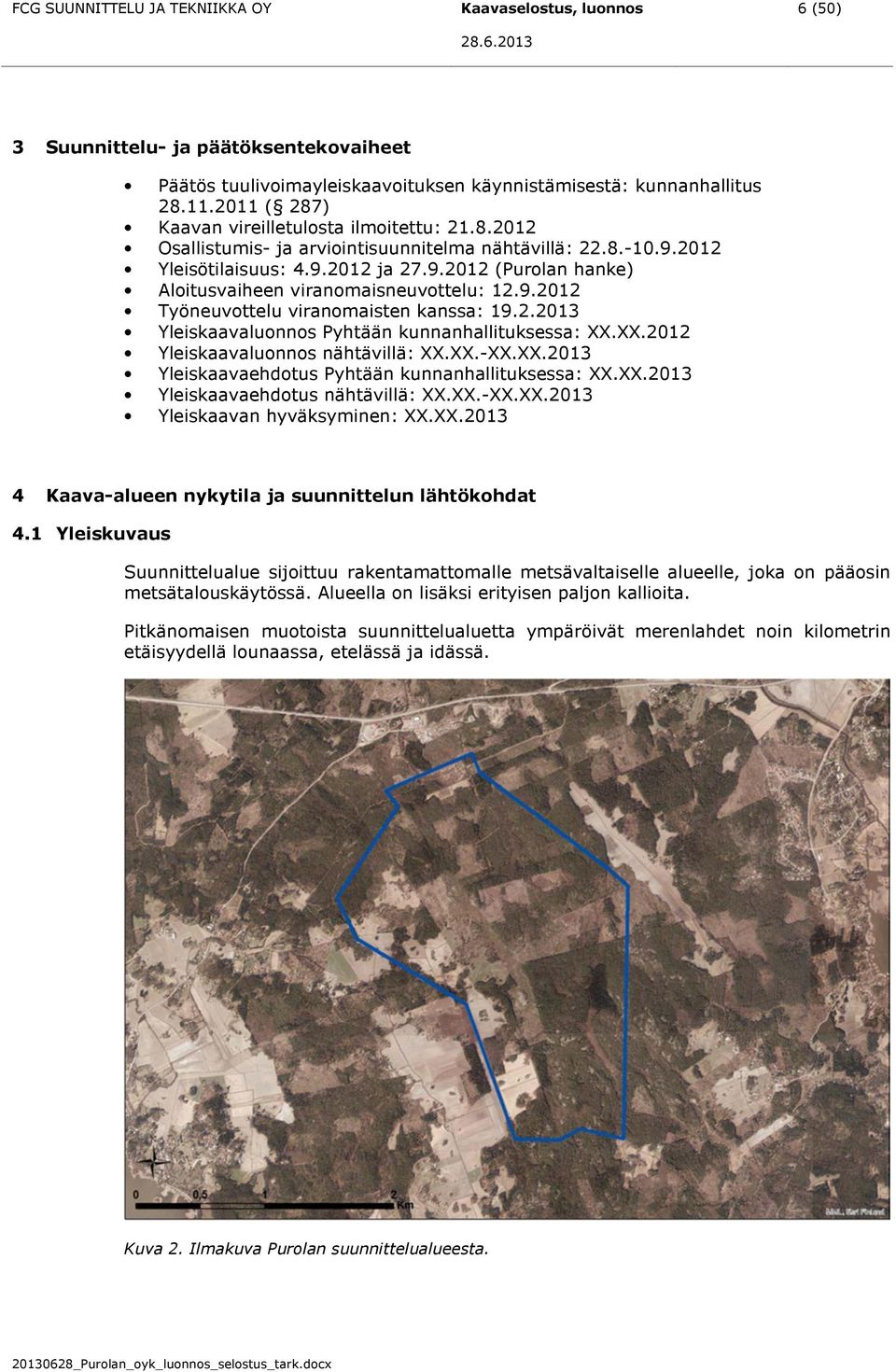9.2012 Työneuvottelu viranomaisten kanssa: 19.2.2013 Yleiskaavaluonnos Pyhtään kunnanhallituksessa: XX.XX.2012 Yleiskaavaluonnos nähtävillä: XX.XX.-XX.XX.2013 Yleiskaavaehdotus Pyhtään kunnanhallituksessa: XX.