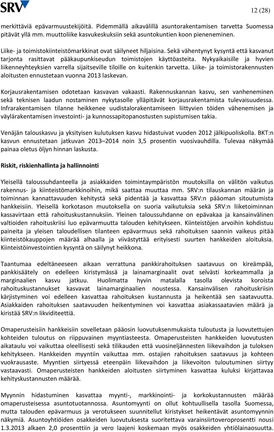 Nykyaikaisille ja hyvien liikenneyhteyksien varrella sijaitseville tiloille on kuitenkin tarvetta. Liike- ja toimistorakennusten aloitusten ennustetaan vuonna 2013 laskevan.