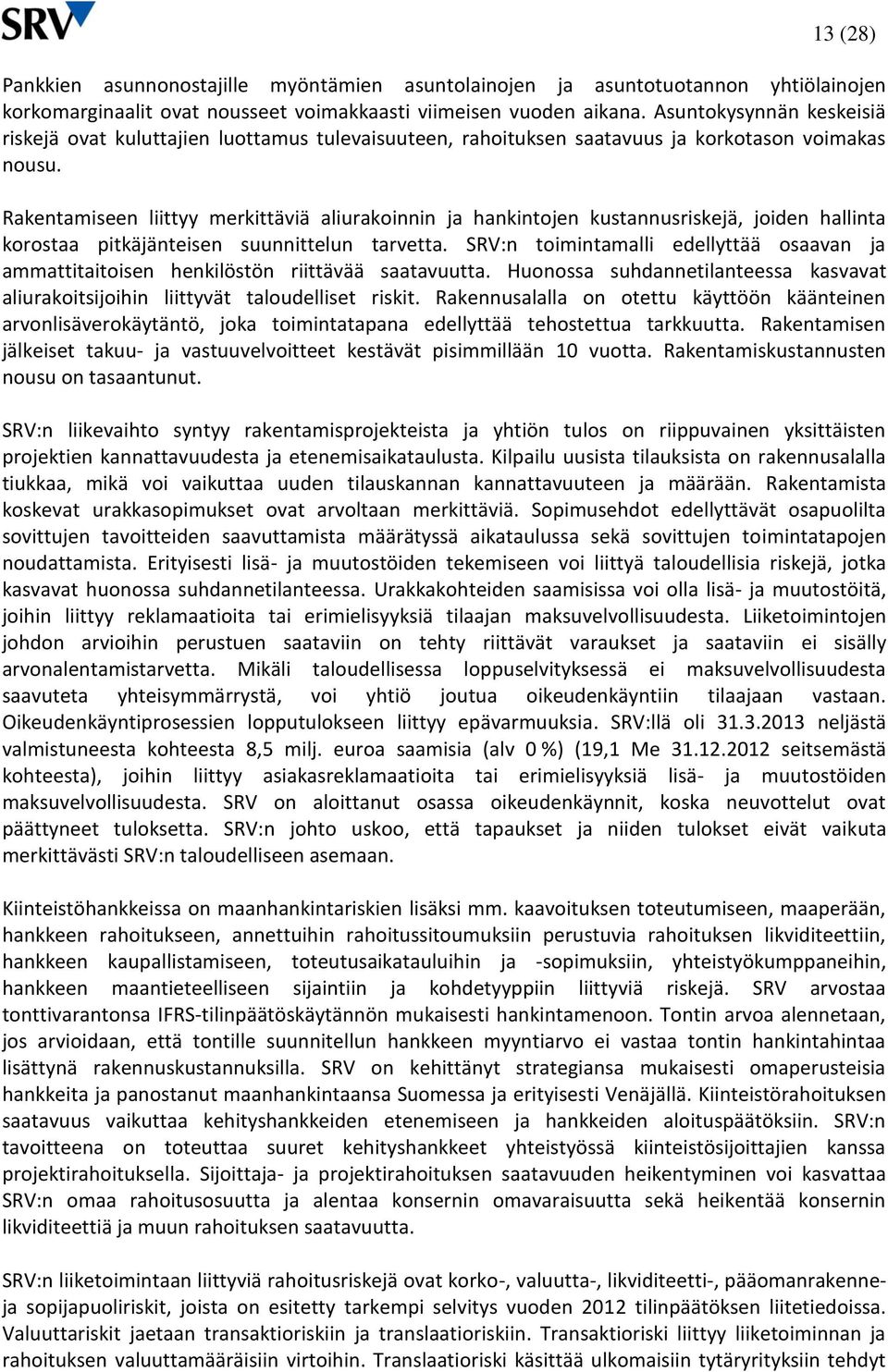 Rakentamiseen liittyy merkittäviä aliurakoinnin ja hankintojen kustannusriskejä, joiden hallinta korostaa pitkäjänteisen suunnittelun tarvetta.