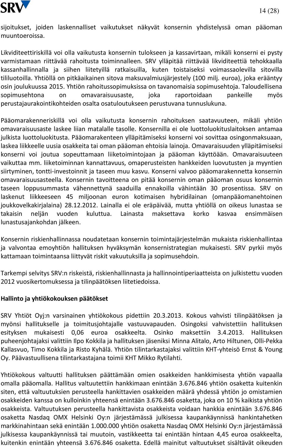 SRV ylläpitää riittävää likviditeettiä tehokkaalla kassanhallinnalla ja siihen liitetyillä ratkaisuilla, kuten toistaiseksi voimassaolevilla sitovilla tililuotoilla.