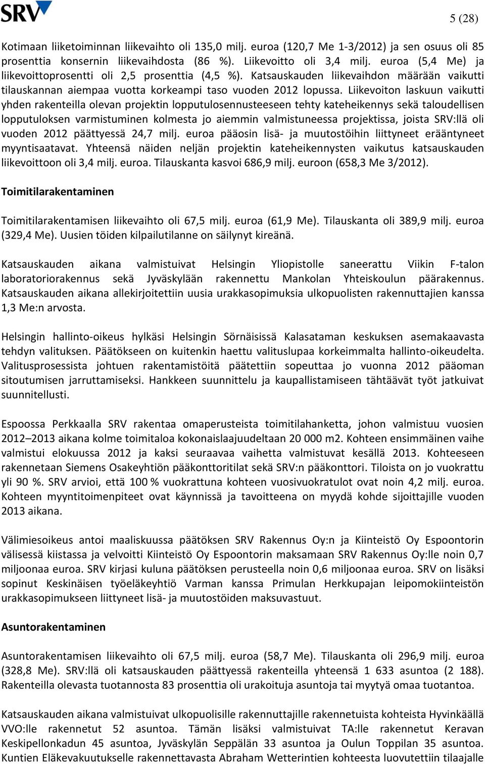 Liikevoiton laskuun vaikutti yhden rakenteilla olevan projektin lopputulosennusteeseen tehty kateheikennys sekä taloudellisen lopputuloksen varmistuminen kolmesta jo aiemmin valmistuneessa