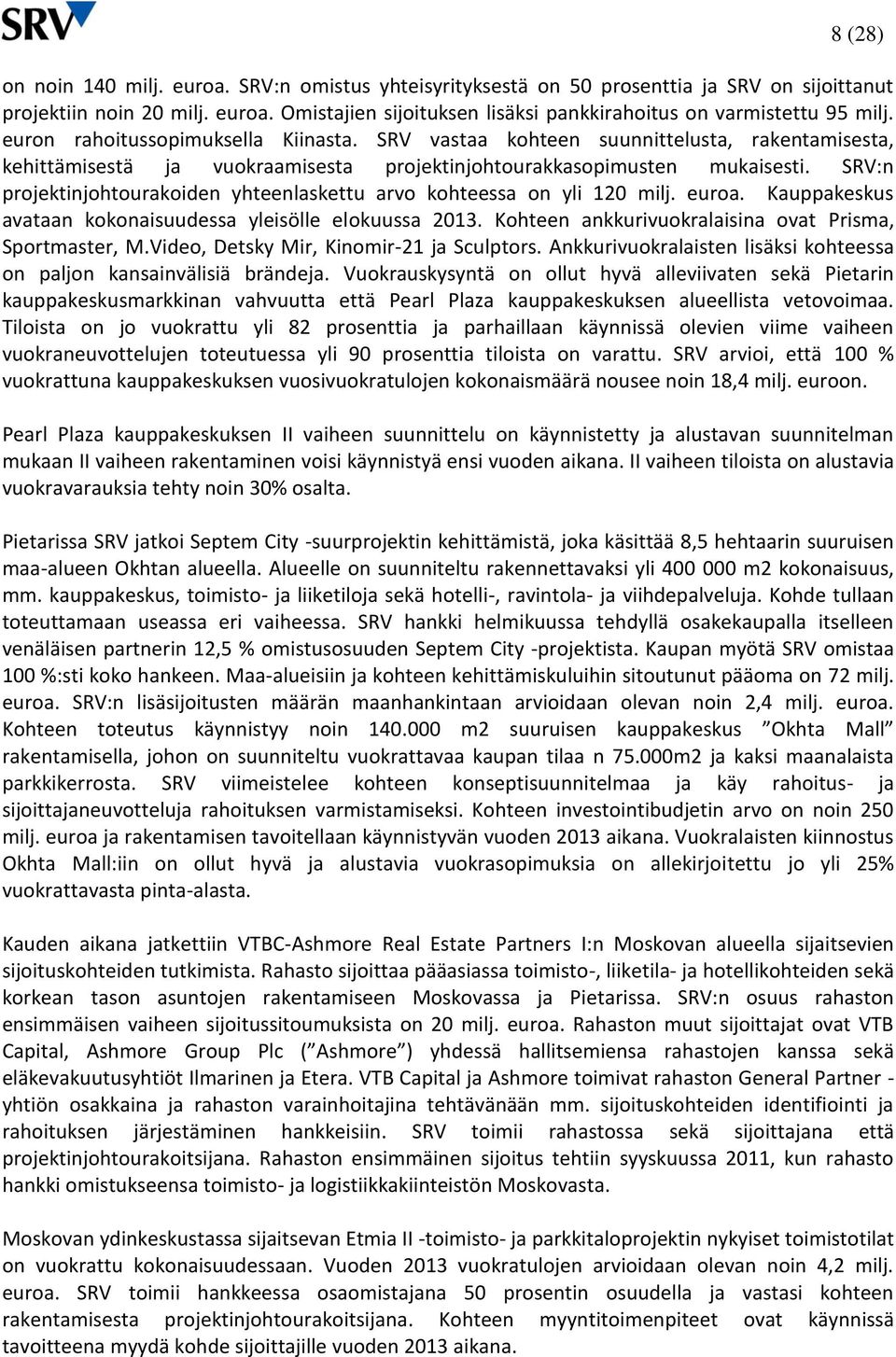 SRV:n projektinjohtourakoiden yhteenlaskettu arvo kohteessa on yli 120 milj. euroa. Kauppakeskus avataan kokonaisuudessa yleisölle elokuussa 2013.