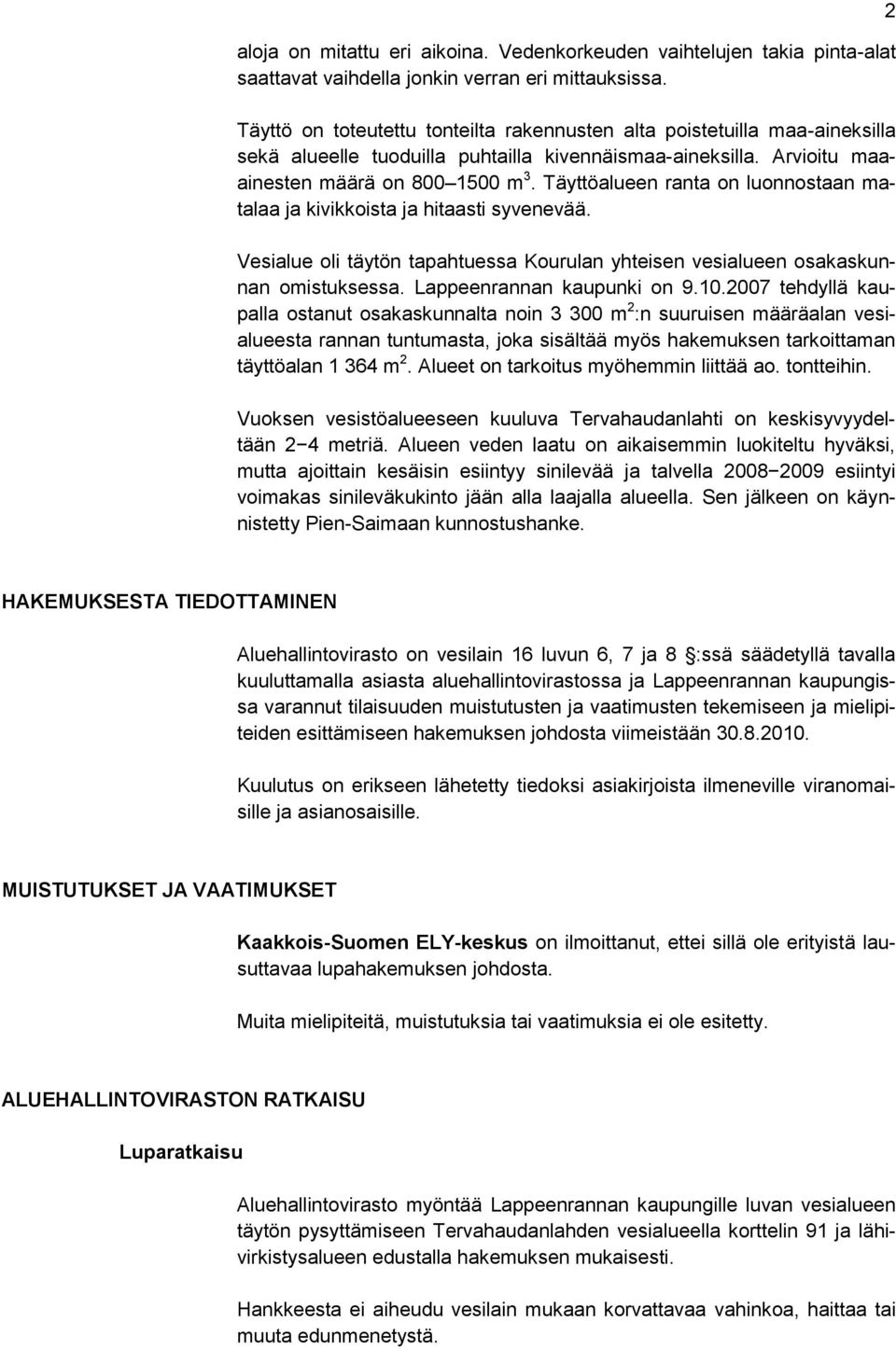 Täyttöalueen ranta on luonnostaan matalaa ja kivikkoista ja hitaasti syvenevää. Vesialue oli täytön tapahtuessa Kourulan yhteisen vesialueen osakaskunnan omistuksessa. Lappeenrannan kaupunki on 9.10.