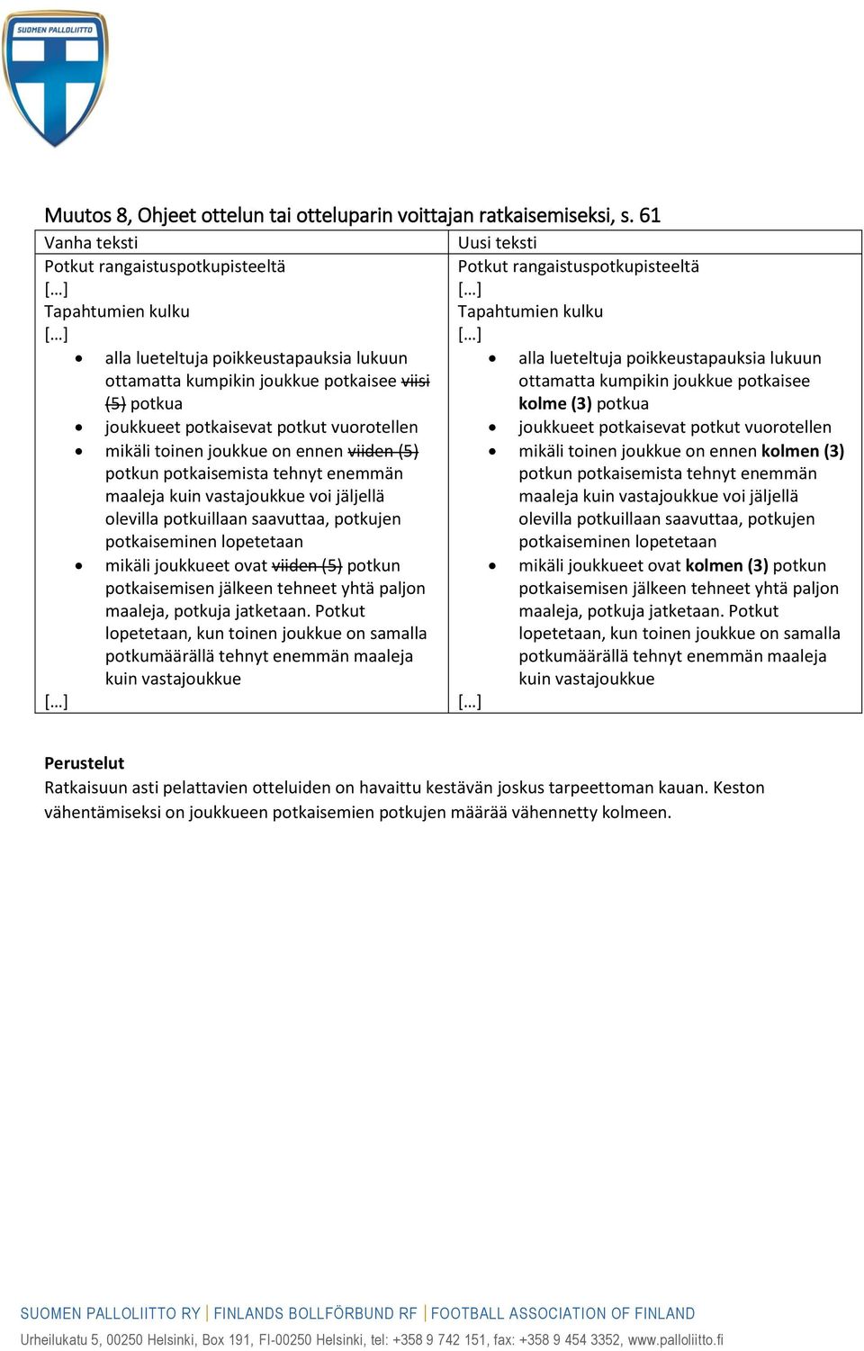 joukkueet potkaisevat potkut vuorotellen mikäli toinen joukkue on ennen viiden (5) potkun potkaisemista tehnyt enemmän maaleja kuin vastajoukkue voi jäljellä olevilla potkuillaan saavuttaa, potkujen