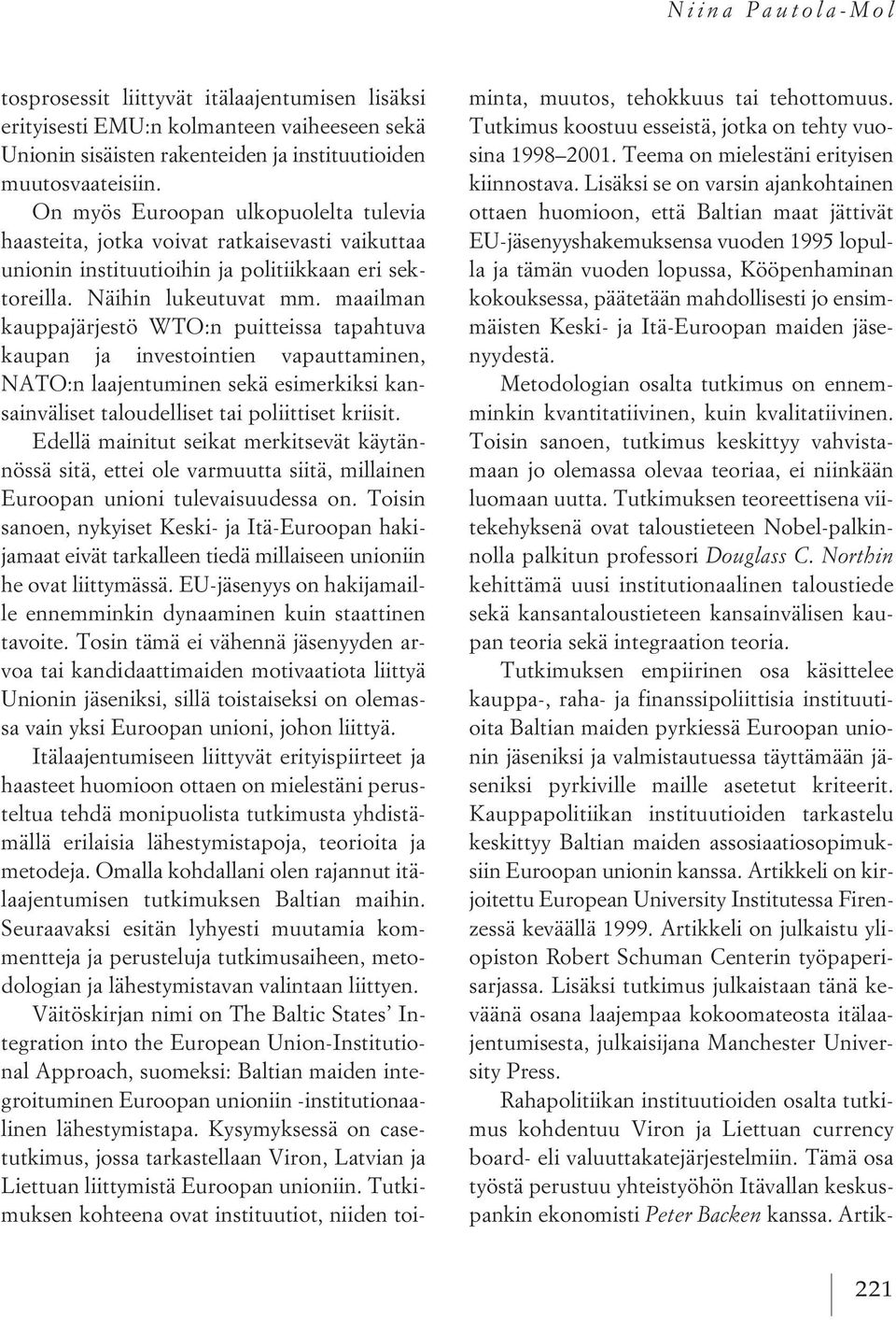 maailman kauppajärjestö WTO:n puitteissa tapahtuva kaupan ja investointien vapauttaminen, NATO:n laajentuminen sekä esimerkiksi kansainväliset taloudelliset tai poliittiset kriisit.