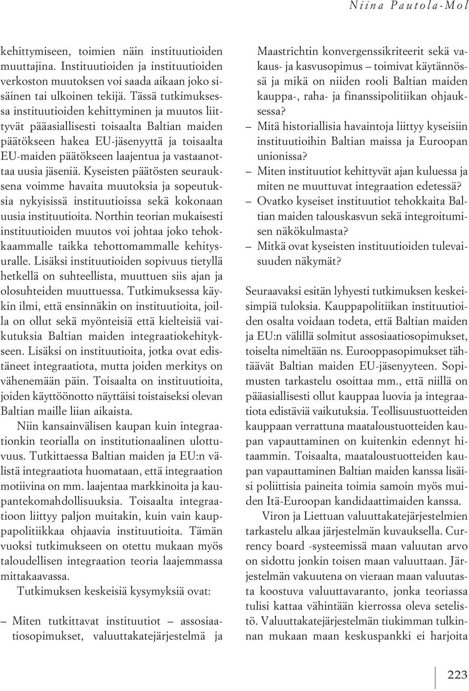 vastaanottaa uusia jäseniä. Kyseisten päätösten seurauksena voimme havaita muutoksia ja sopeutuksia nykyisissä instituutioissa sekä kokonaan uusia instituutioita.