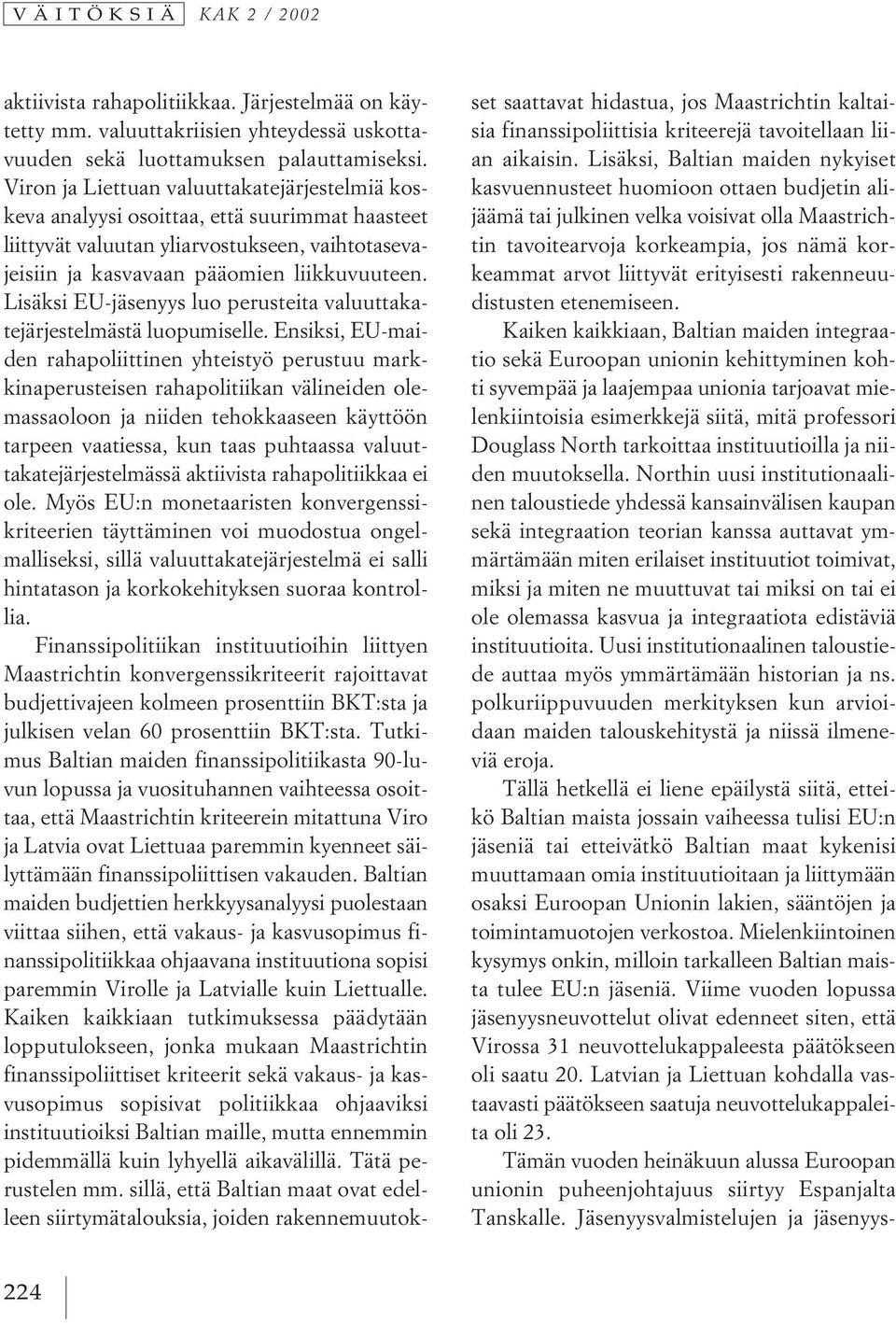 Lisäksi EU-jäsenyys luo perusteita valuuttakatejärjestelmästä luopumiselle.