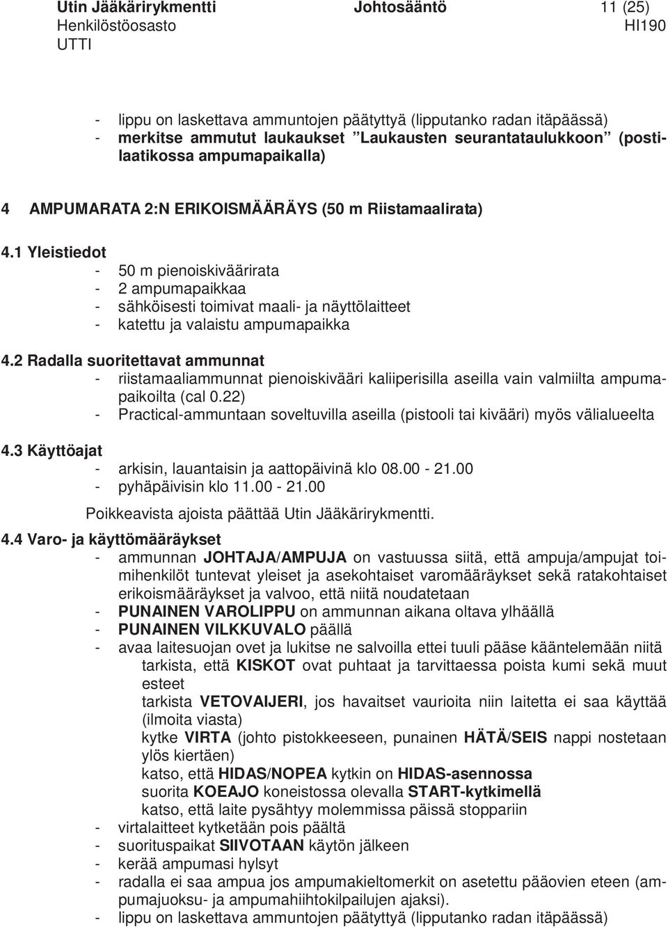 1 Yleistiedot - 50 m pienoiskiväärirata - 2 ampumapaikkaa - sähköisesti toimivat maali- ja näyttölaitteet - katettu ja valaistu ampumapaikka 4.