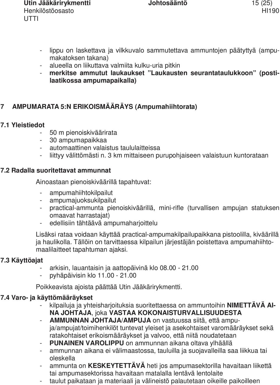 1 Yleistiedot - 50 m pienoiskiväärirata - 30 ampumapaikkaa - automaattinen valaistus taululaitteissa - liittyy välittömästi n. 3 km mittaiseen purupohjaiseen valaistuun kuntorataan 7.